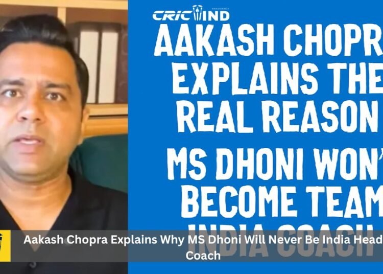 Aakash Chopra Explains Why MS Dhoni Will Never Be India Head Coach