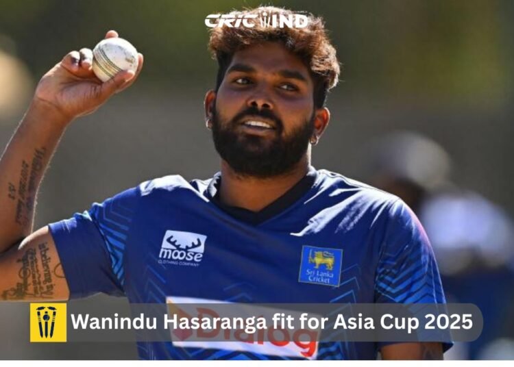 Wanindu Hasaranga fit for Asia Cup 2025