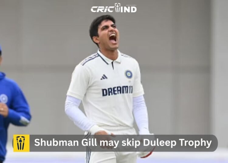 Shubman Gill may skip Duleep Trophy